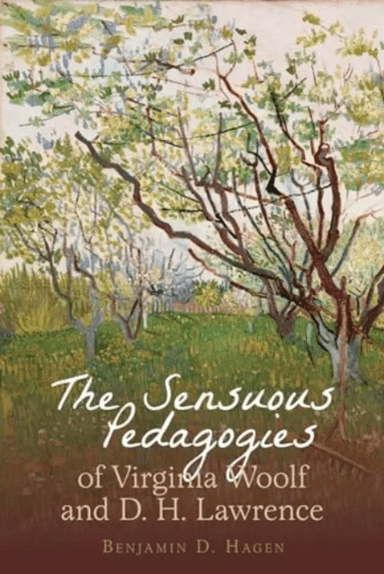 The Sensuous Pedagogies of Virginia Woolf and D.H. Lawrence av Benjamin D. Hagen