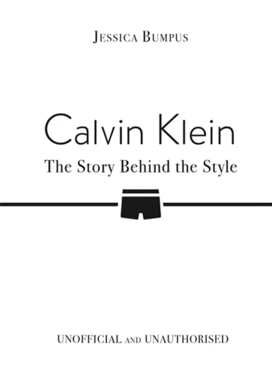 Calvin Klein: The Story Behind the Style av Jessica Bumpus