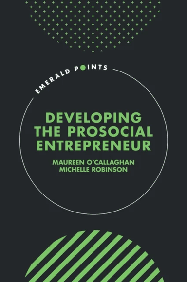 Developing the Prosocial Entrepreneur av Maureen (University of Lincoln UK) O¿Callaghan, Michelle (Independent Copywriter UK) Robinson