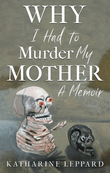 Why I Had to Murder my Mother av Katharine Leppard