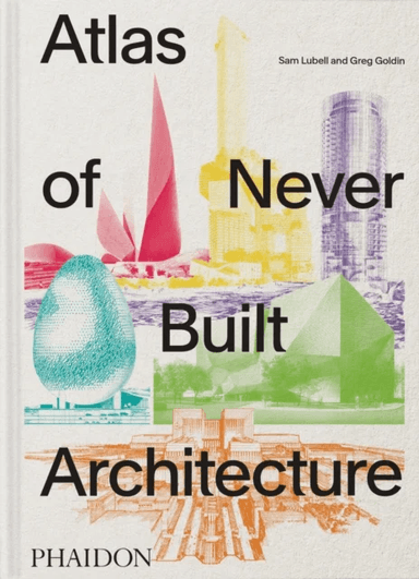 Atlas of Never Built Architecture av Sam Lubell, Greg Goldin