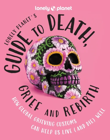 Lonely Planet's Guide to Death, Grief and Rebirth av Lonely Planet
