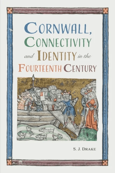 Cornwall, Connectivity and Identity in the Fourteenth Century av Dr. Samuel J. (Royalty Account) Drake
