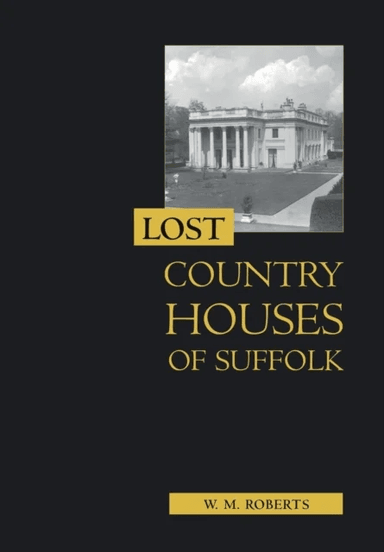 Lost Country Houses of Suffolk av W. M. Roberts