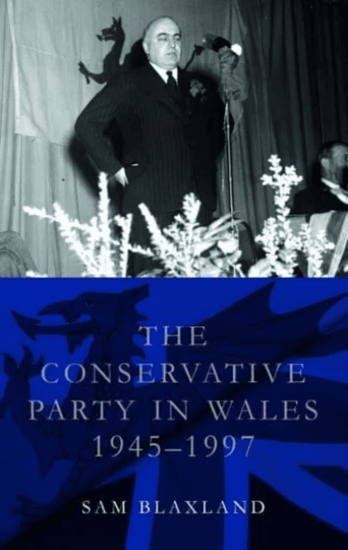 The Conservative Party in Wales, 1945-1997 av Sam Blaxland