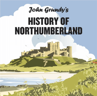 John Grundy's History of Northumberland av John Grundy