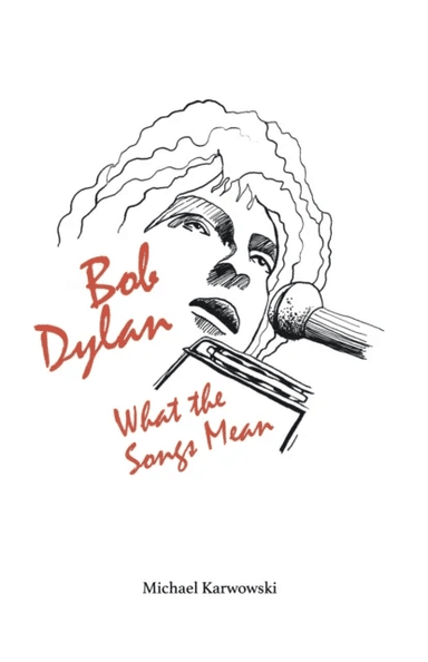Bob Dylan: What the Songs Mean av Michael Karwowski