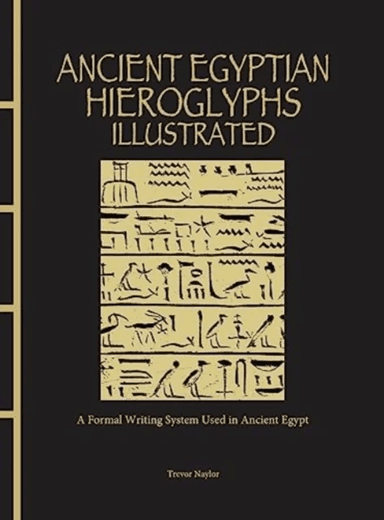 Ancient Egyptian Hieroglyphs Illustrated av Trevor Naylor