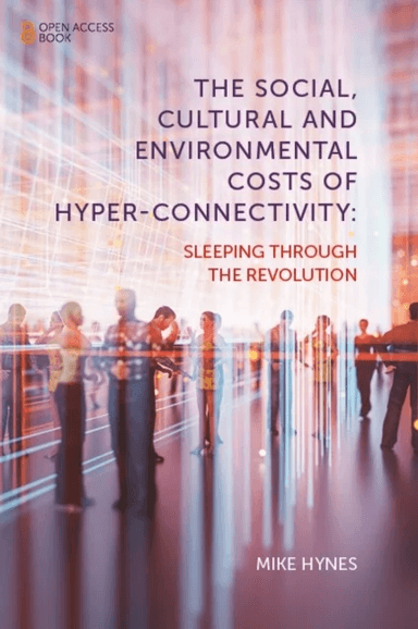 The Social, Cultural and Environmental Costs of Hyper-Connectivity av Mike (National University of Ireland Galway Ireland) Hynes