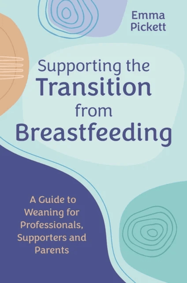 Supporting the Transition from Breastfeeding av Emma Pickett