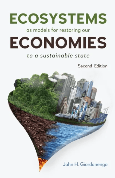 Ecosystems as Models for Restoring our Economies, 2nd Edition av John H. Giordanengo