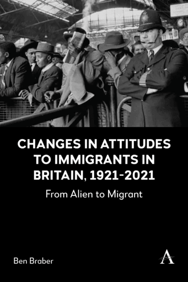 Changes in Attitudes to Immigrants in Britain, 1921-2021 av Ben Braber