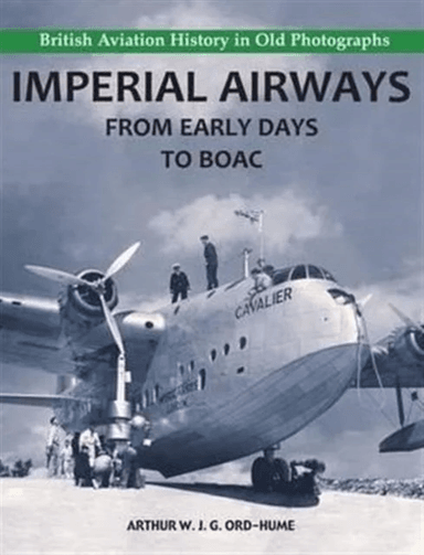 Imperial Airways - From Early Days to BOAC av Arthur W. J. G. Ord-Hume