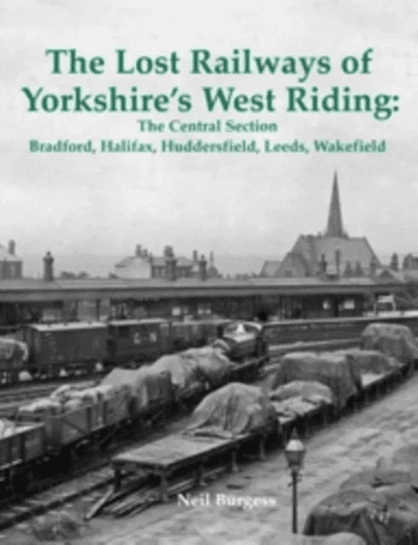 The Lost Railways of Yorkshire's West Riding: The Central Section av Neil Burgess