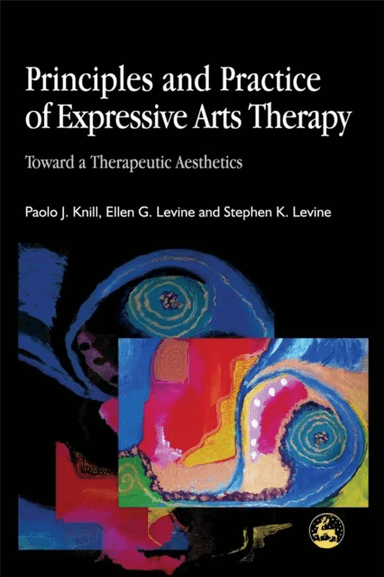 Principles and Practice of Expressive Arts Therapy av Stephen K. Levine, Paolo J. Knill, Ellen G. Levine