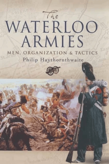 Waterloo Armies, The: Men, Organization and Tactics av Philip J. Haythornthwaite