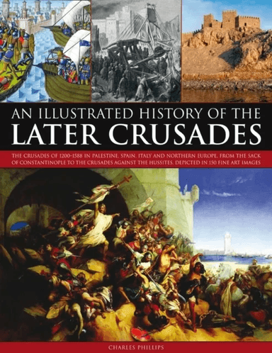 Illustrated History of the Later Crusades av Charles Phillips
