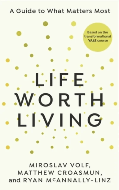 Life Worth Living av Miroslav Volf, Matthew Croasmun, Ryan McAnnally-Linz
