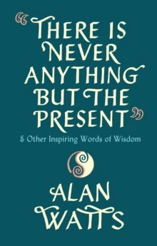 There Is Never Anything But The Present av Alan Watts