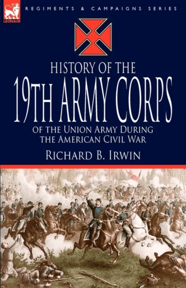 History of the 19th Army Corps of the Union Army During the American Civil War av Richard B Irwin