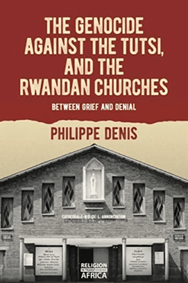 The Genocide against the Tutsi, and the Rwandan Churches av Philippe Denis