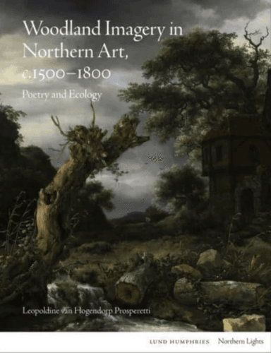 Woodland Imagery in Northern Art, c. 1500 - 1800 av Leopoldine van Hogendorp Prosperetti