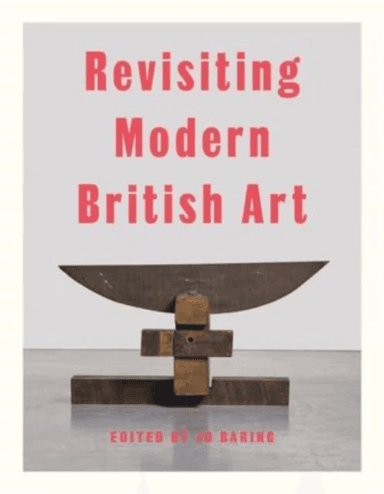 Revisiting Modern British Art av Harriet Baker, Elena Crippa, Aindrea Emelife, Laura Freeman, Alexandra Harris, Simon Martin, Hammad Nasar, James Purd