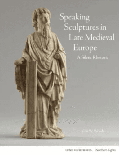 Speaking Sculptures in Late Medieval Europe av Kim W. Woods