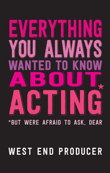 Everything You Always Wanted to Know About Acting (But Were Afraid to Ask, Dear) av West End Producer