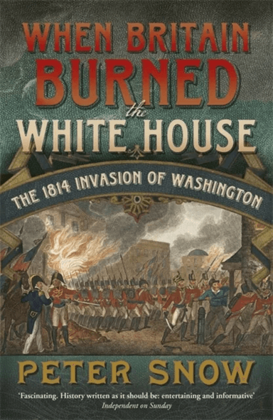 When Britain Burned the White House av Peter Snow