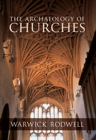 The Archaeology of Churches av Professor Warwick Rodwell