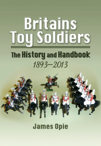 Britain's Toy Soldiers: The History and Handbook 1893-2013 av James Opie
