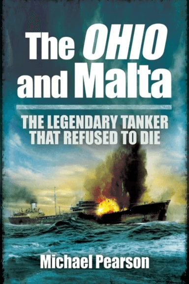 Ohio and Malta, The: the Legendary Tanker that Refused to Die av Michael Pearson