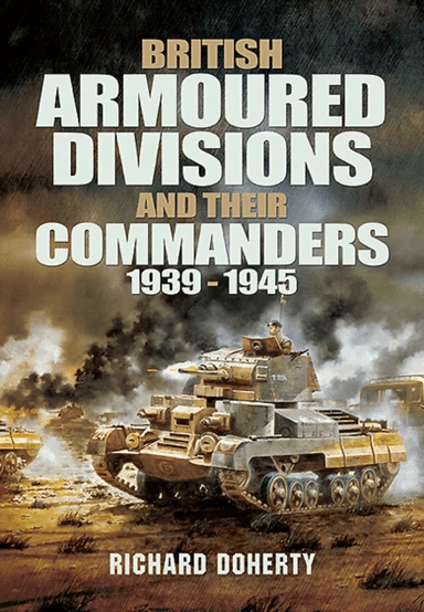 British Armoured Divisions and their Commanders, 1939-1945 av Richard Doherty