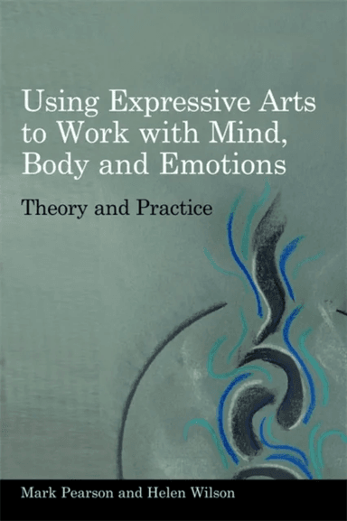 Using Expressive Arts to Work with Mind, Body and Emotions av Helen Wilson, Mark Pearson