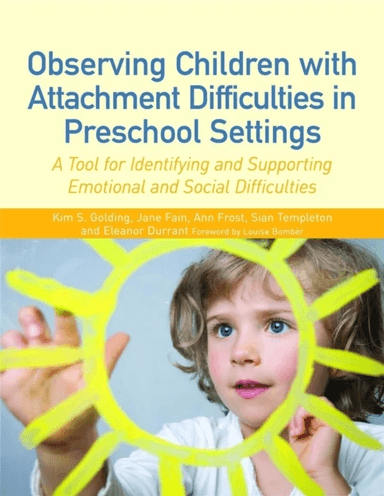 Observing Children with Attachment Difficulties in Preschool Settings av Ann Frost, Jane Fain, Sian Templeton, Eleanor Durrant, Kim S. Golding
