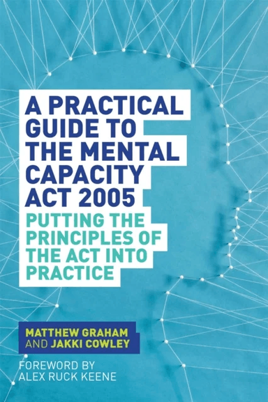 A Practical Guide to the Mental Capacity Act 2005 av Matthew Graham, Jakki Cowley