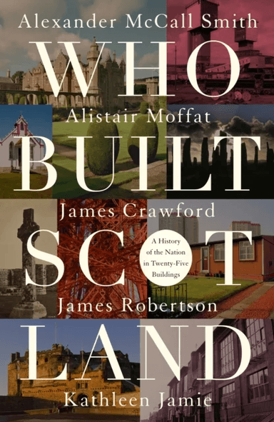 Who Built Scotland av Alexander McCall Smith, Alistair Moffat, James Robertson, Kathleen Jamie, James Crawford