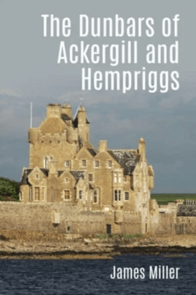 The Dunbars of Ackergill and Hempriggs av James Miller