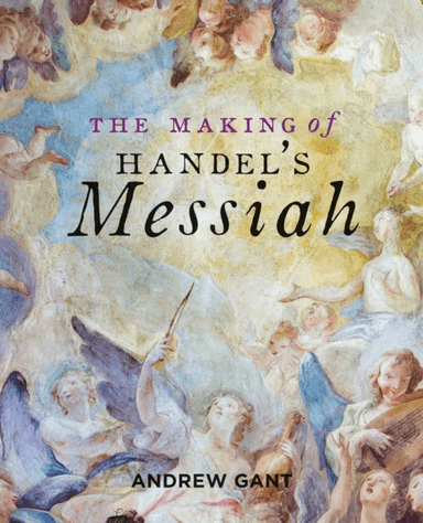 Making of Handel's Messiah, The av Andrew Gant