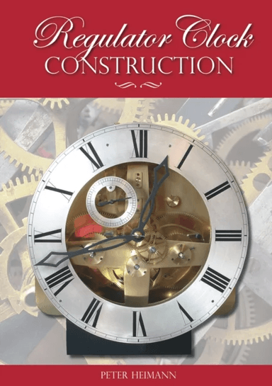 Regulator Clock Construction av Peter K. Heimann