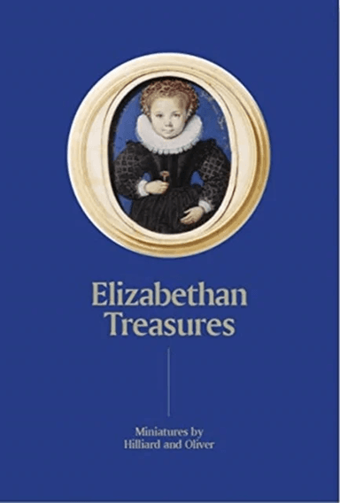 Elizabethan Treasures: Miniatures by Hilliard and Oliver av Catharine MacLeod