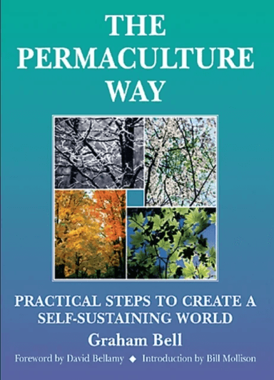 Permaculture Way: Practical Steps to Create a Self-Sustaining World av Graham Bell