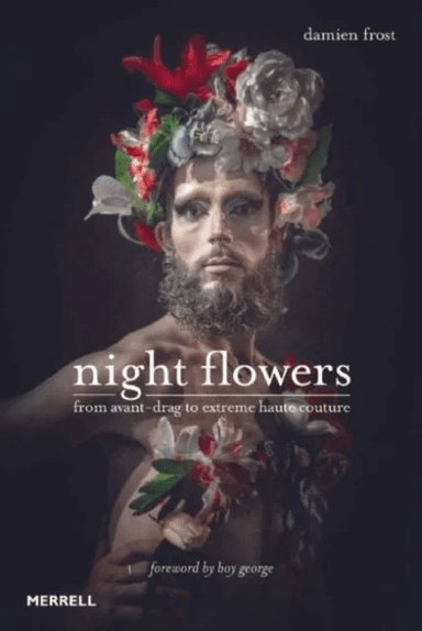 Night Flowers: From Avant-Drag to Extreme Haute Couture av Damien Frost