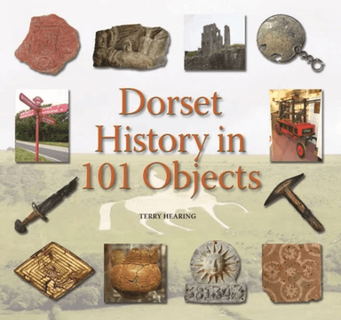 Dorset History in 101 Objects av Terry Hearing