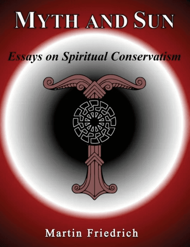 Myth and Sun Essays on Spiritual Conservatism av Martin Friedrich