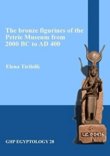 The bronze figurines of the Petrie Museum from 2000 BC to AD 400 av Elena Tiribilli