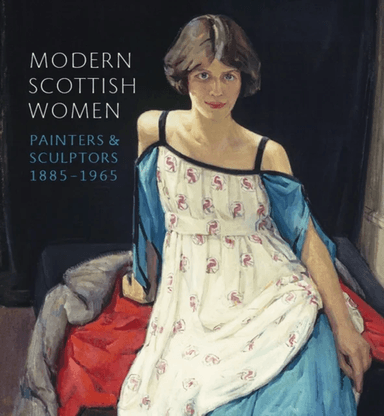 Modern Scottish Women: Painters and Sculptures 1885-1965 av Alice Strang