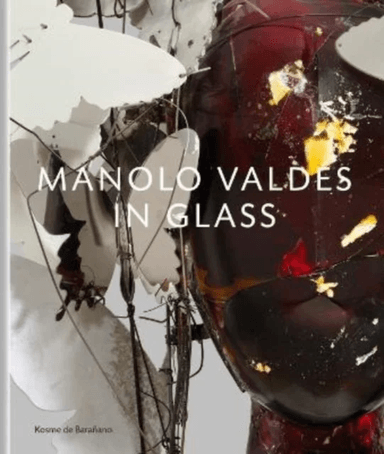 Manolo Valdes ¿ In Glass av Manolo Valdes, Kosme de Baranano