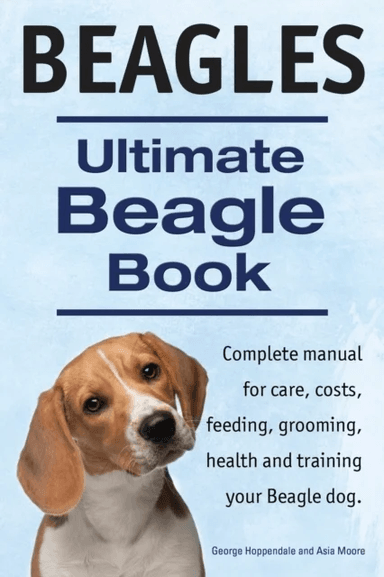 Beagles. Ultimate Beagle Book. Beagle complete manual for care, costs, feeding, grooming, health and av George Hoppendale, Asia Moore